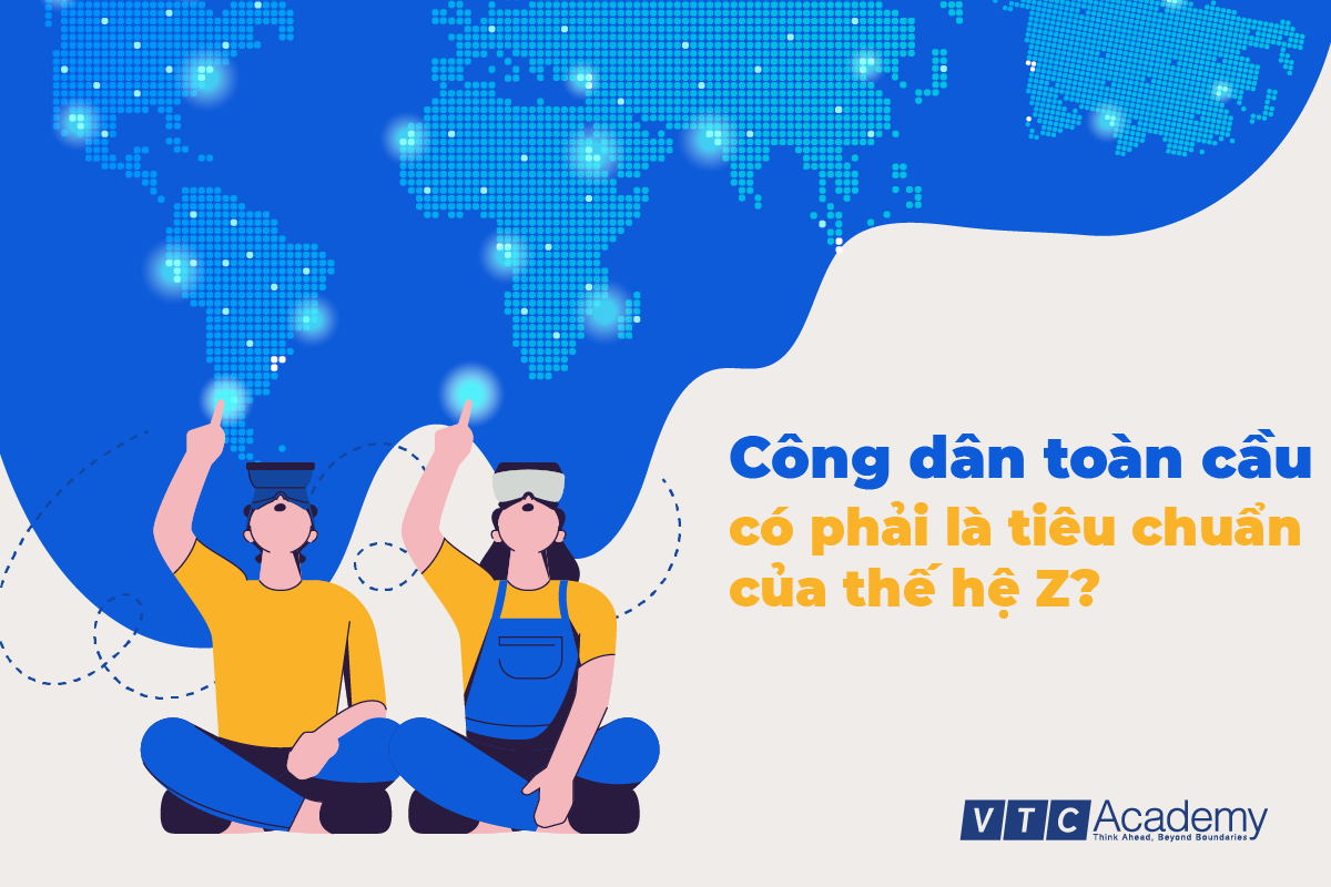 Công dân toàn cầu là tiêu chuẩn bắt buộc cho thế hệ Z Công dân toàn cầu là tiêu chuẩn bắt buộc cho thế hệ Z