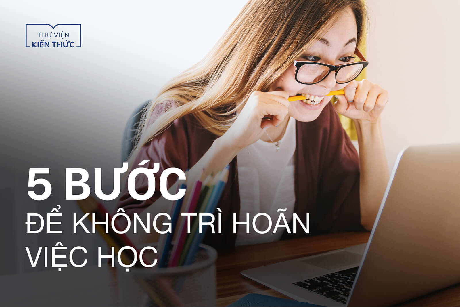 5 bước để không trì hoãn việc học