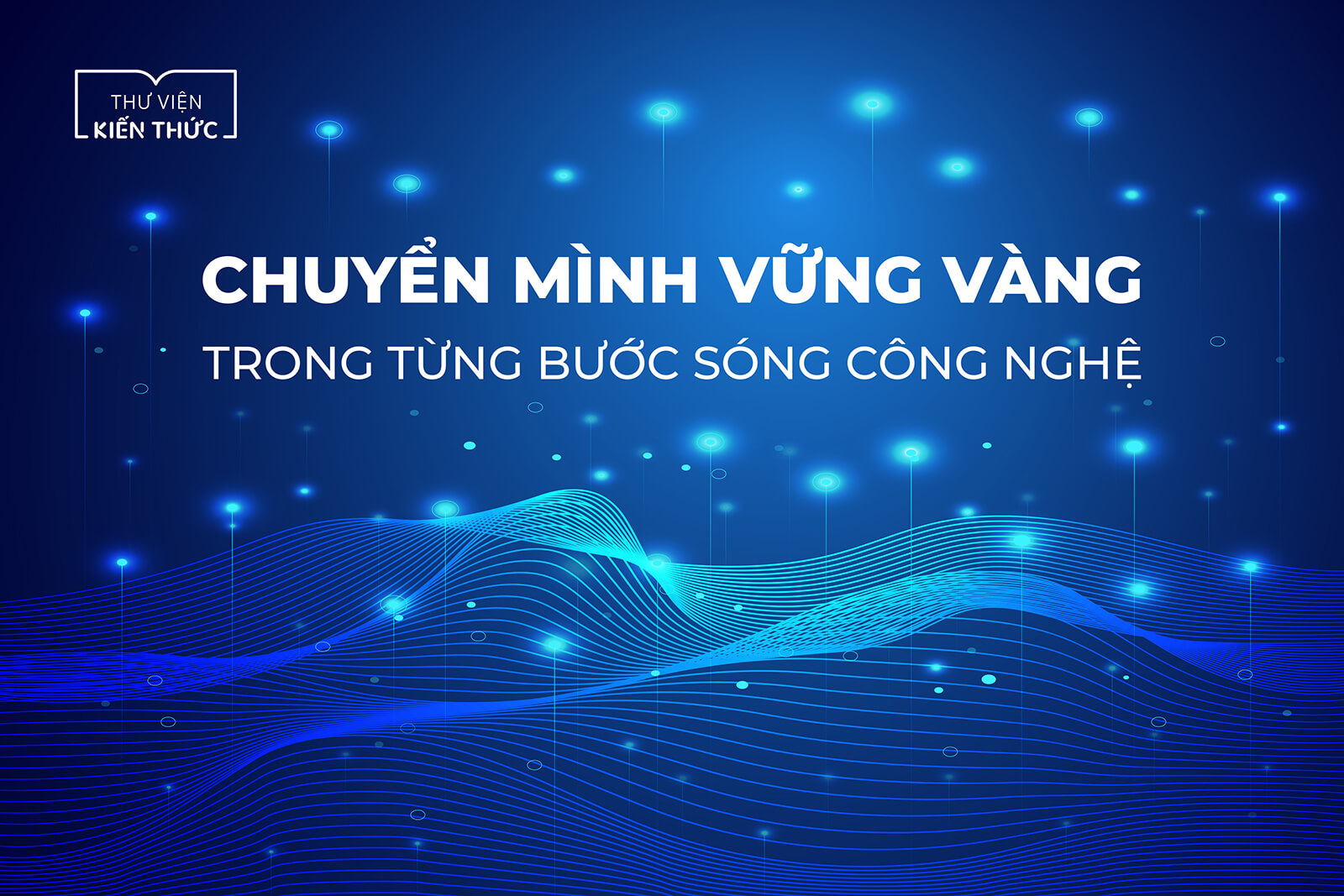 Chuyển mình vững vàng trong từng bước sóng công nghệ