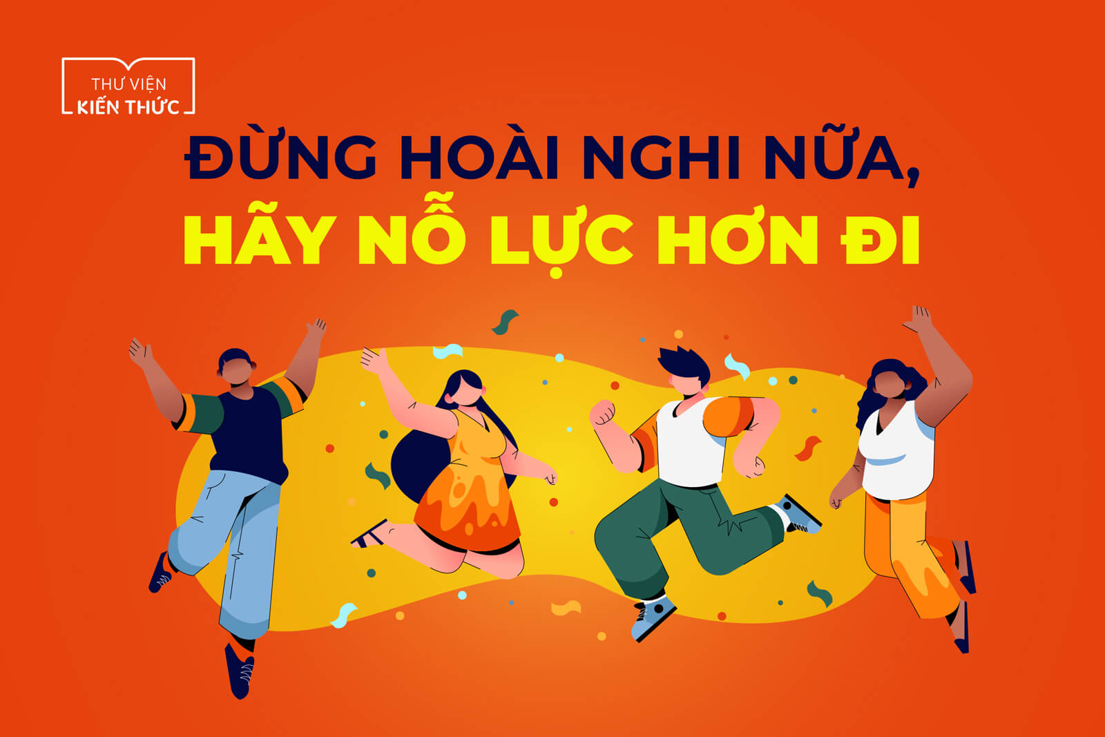 Đừng hoài nghi nữa, hãy nỗ lực hơn!