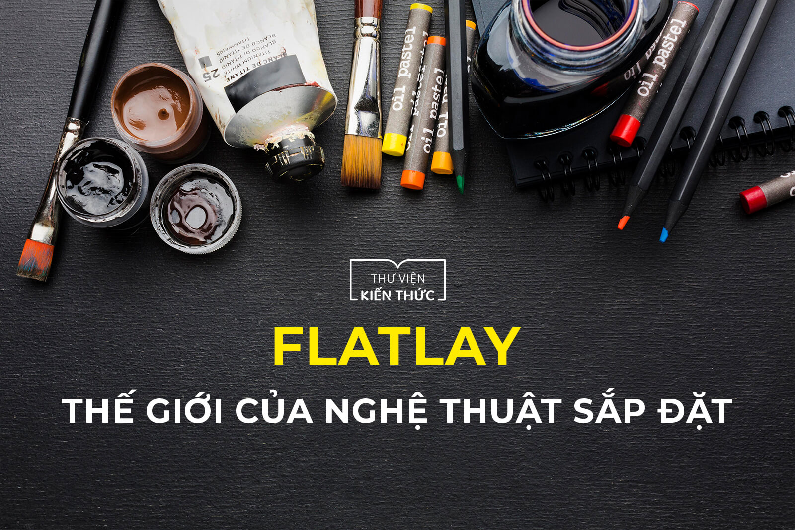 Flatlay – Thế giới của nghệ thuật sắp đặt