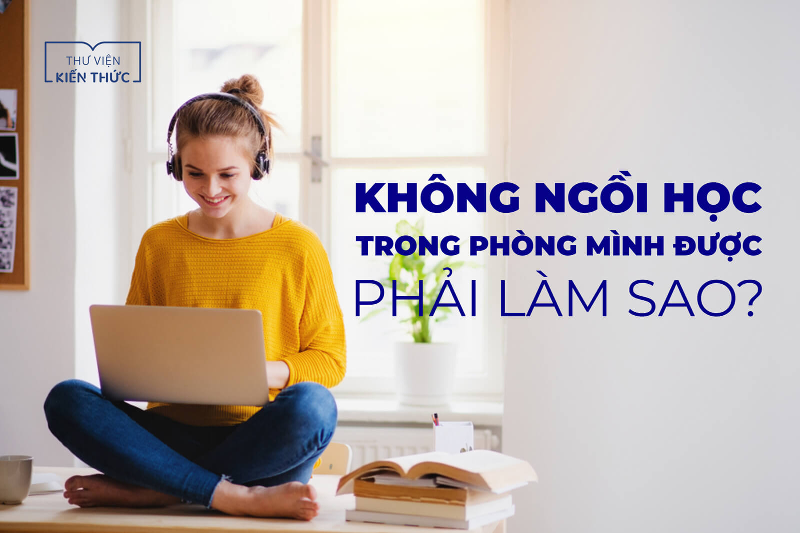 Vì sao bạn không thể tập trung học trong phòng của mình?