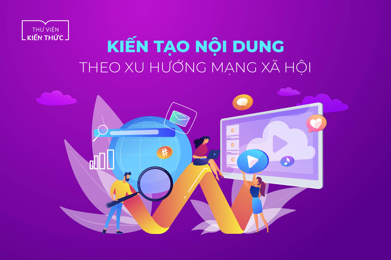 Kiến tạo nội dung theo xu hướng mạng xã hội