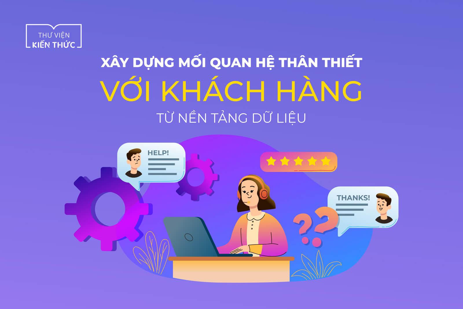 Xây dựng mối quan hệ thân thiết với khách hàng từ nền tảng dữ liệu