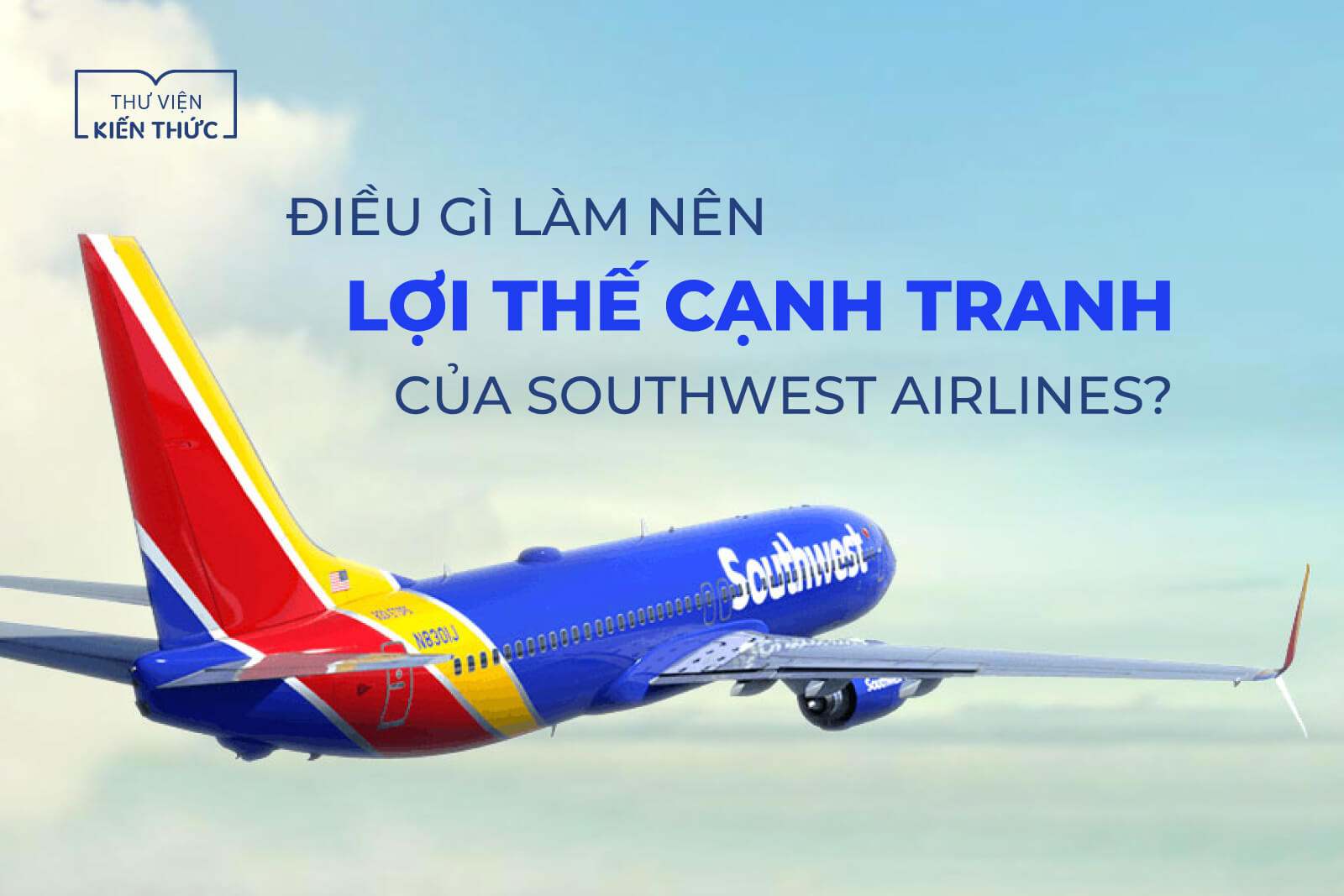 Điều gì làm nên lợi thế cạnh tranh của Southwest Airlines?