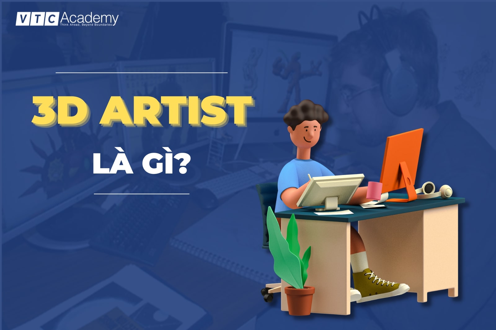 3D Artist là gì? Những kỹ năng cần thiết của một 3D Artist