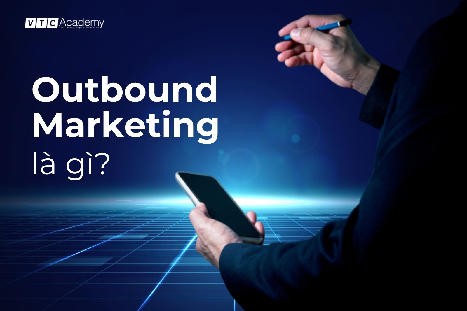 Outbound Marketing là gì? Lý giải nguyên nhân Outbound Marketing không còn được ưa chuộng