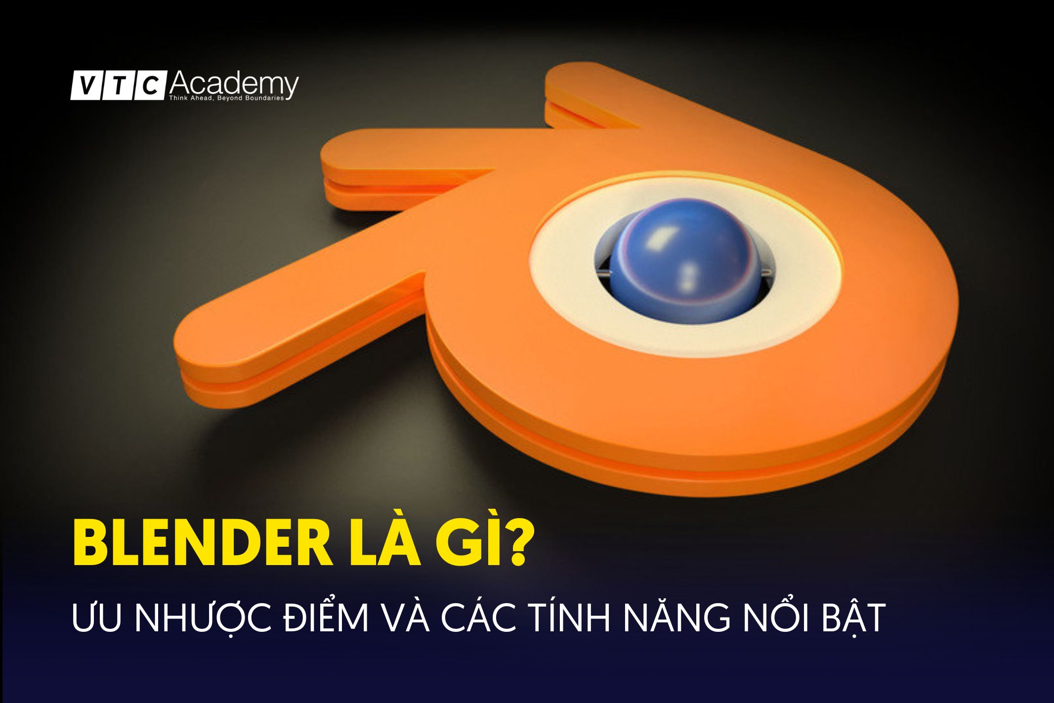 Blender là gì? Ưu nhược điểm và các tính năng nổi bật của phần mềm Blender 3D