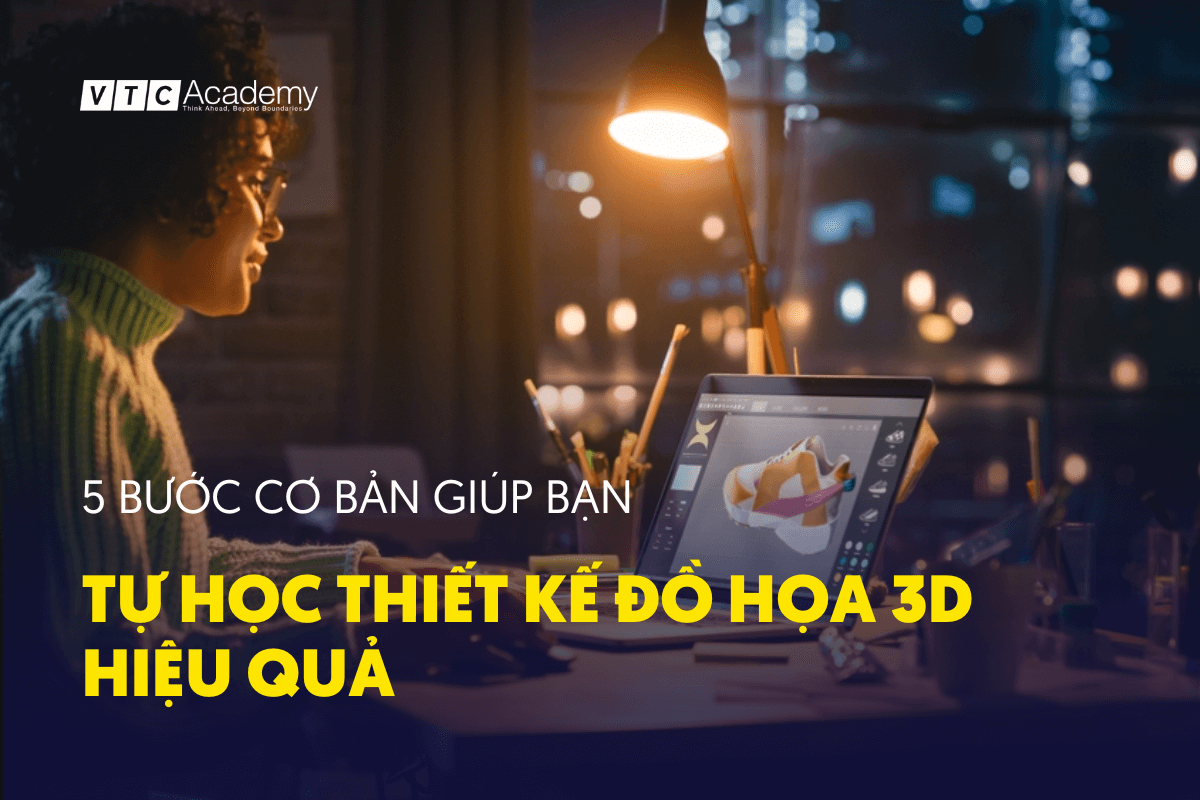 5 Bước Cơ Bản Giúp Bạn Tự Học Thiết Kế Đồ Họa 3D Hiệu Quả