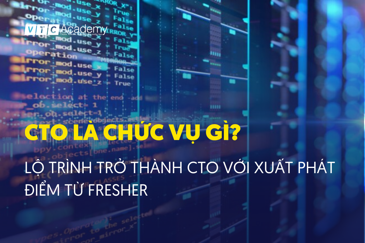 CTO là chức vụ gì? Lộ trình trở thành CTO với xuất phát điểm từ Fresher