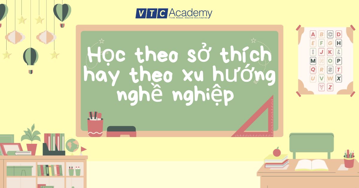 Học theo sở thích hay theo xu hướng nghề nghiệp?