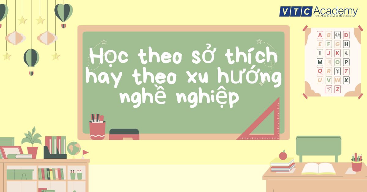 Học theo sở thích hay theo xu hướng nghề nghiệp?
