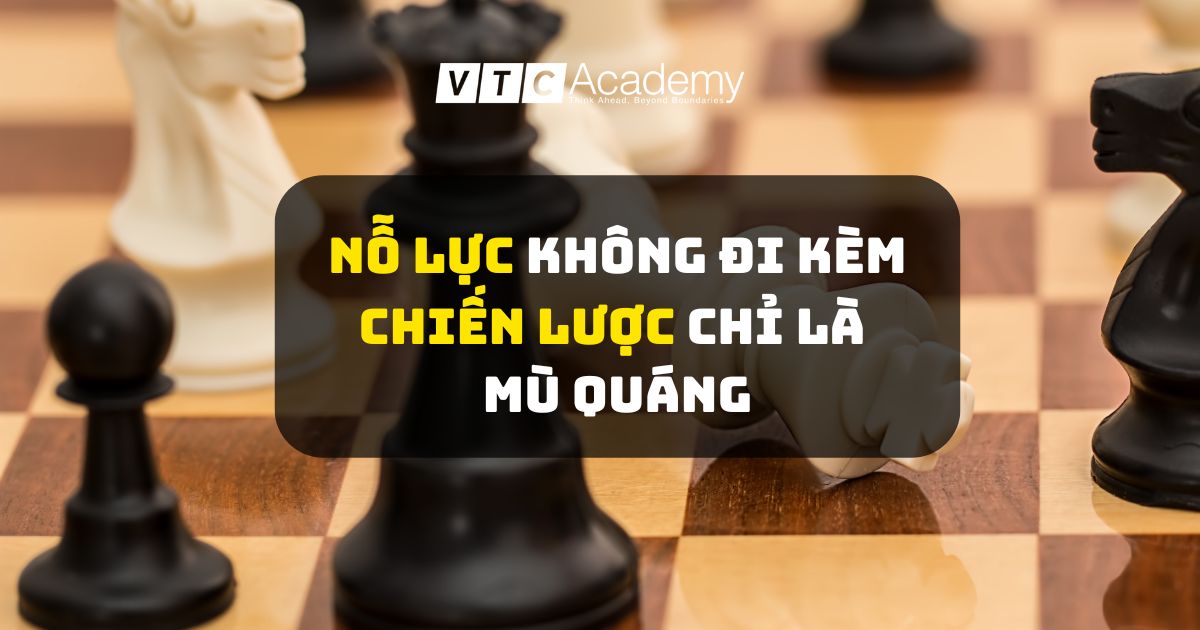 Nỗ lực không đi kèm chiến lược chỉ là mù quáng? 1 Nổ lực không đi kèm với chiến lược chỉ là mù quáng