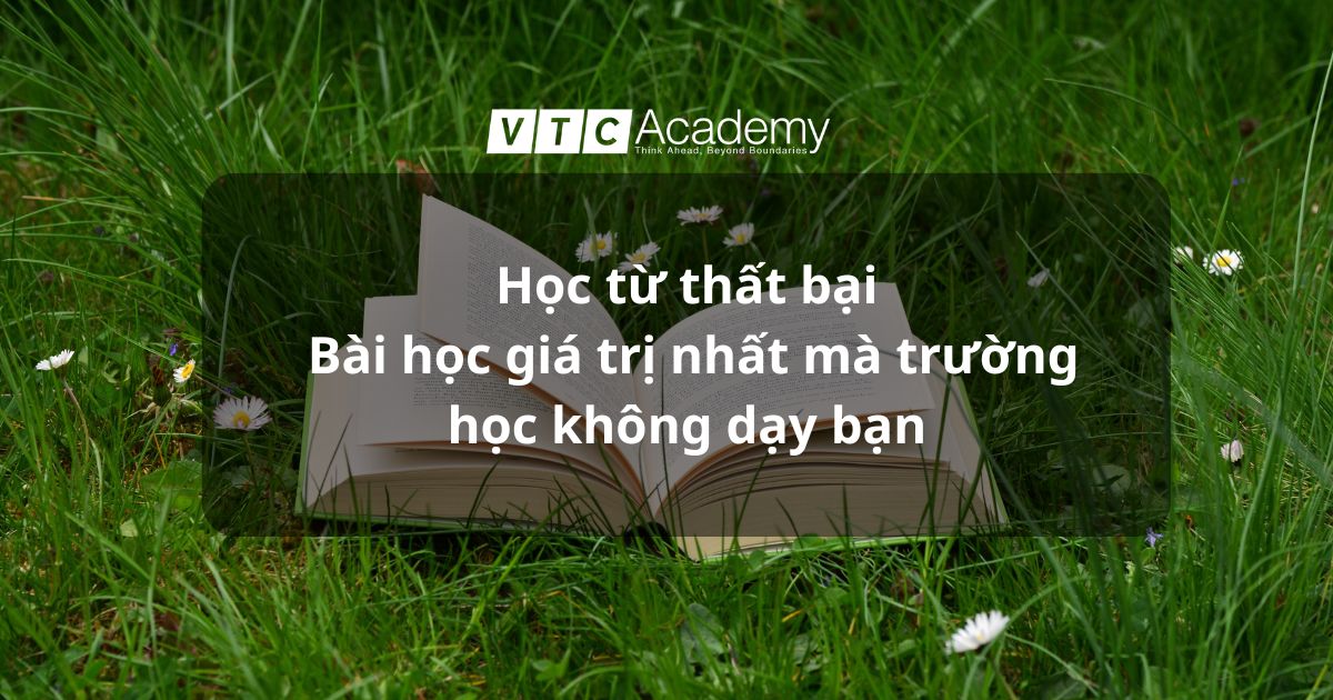 Học từ thất bại: Bài học giá trị nhất mà trường học không dạy bạn 1 Học từ thất bại: Bài học giá trị nhất mà trường học không dạy bạn