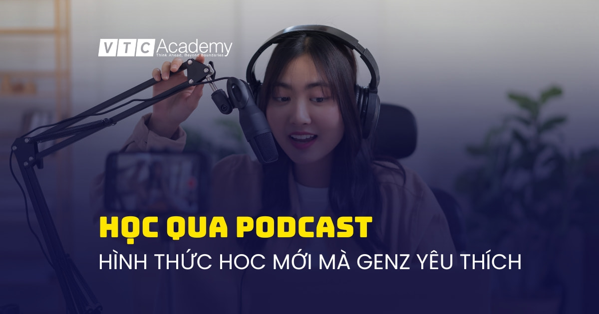 Học qua podcast: Hình thức học mới Gen Z yêu thích