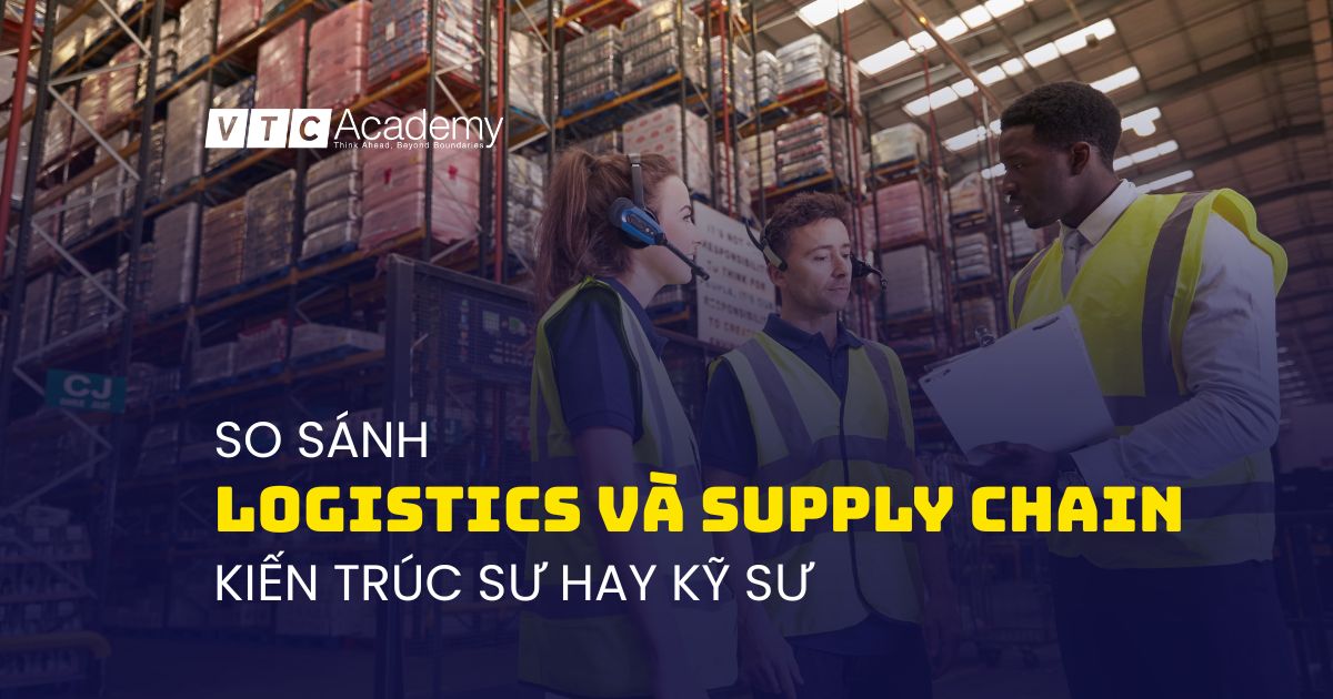 Phân biệt Logistics và Supply Chain Management: Bạn là “Kiến trúc sư” hay “Kỹ sư”?