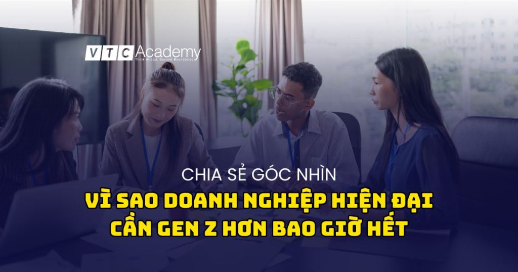 Chia sẻ góc nhìn: Vì sao doanh nghiệp hiện đại cần Gen Z hơn bao giờ hết