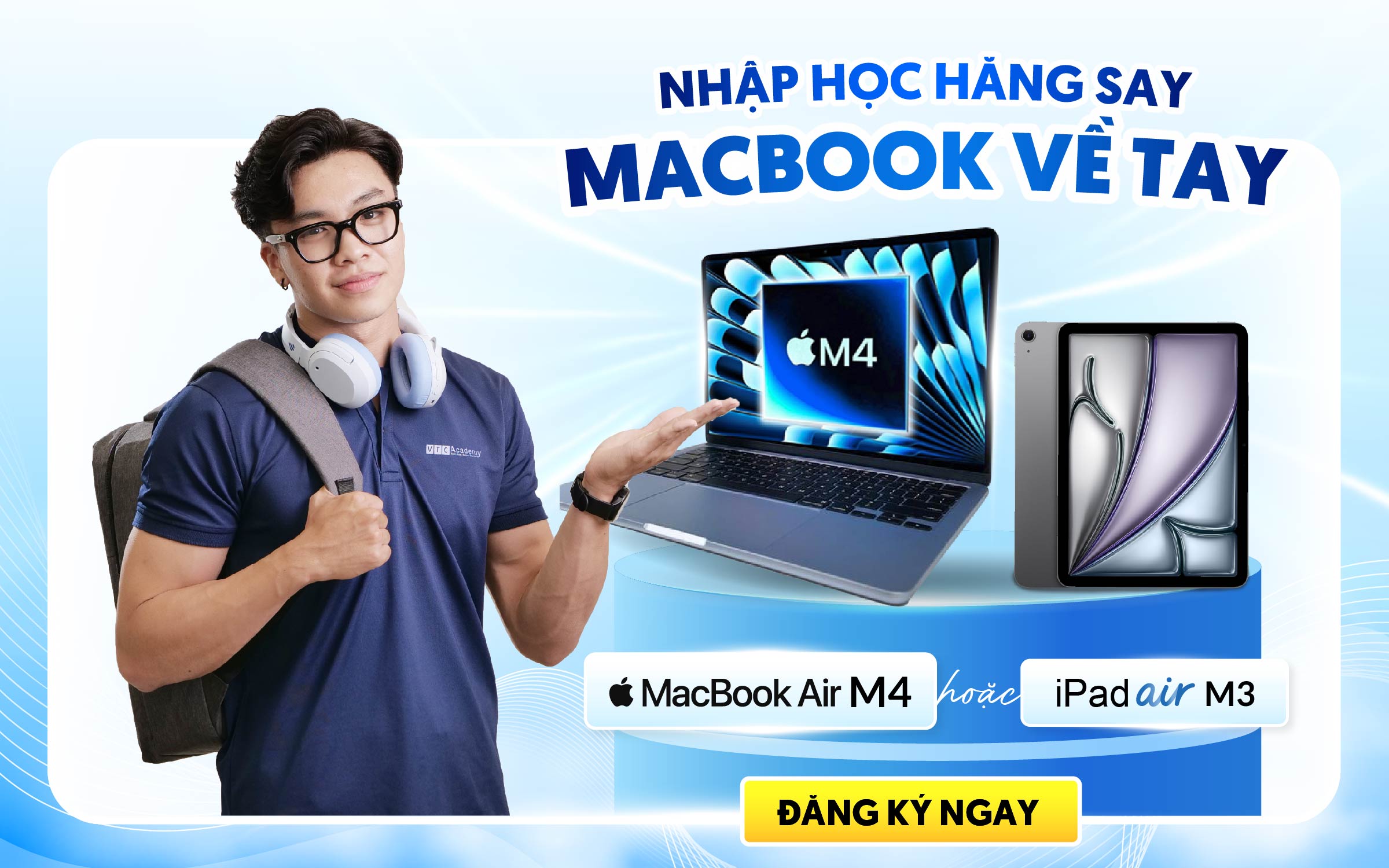 “NHẬP HỌC HĂNG SAY – MACBOOK VỀ TAY”: VTC ACADEMY TẶNG NGAY MACBOOK AIR M4 VÀ IPAD AIR M3 CHO TÂN HỌC VIÊN