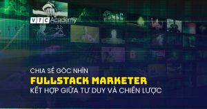 Fullstack marketer: Nghề đòi hỏi vừa hiểu kỹ thuật, vừa có tư duy chiến lược 5 Fullstack marketer – nghề đòi hỏi vừa hiểu kỹ thuật, vừa có tư duy chiến lược.