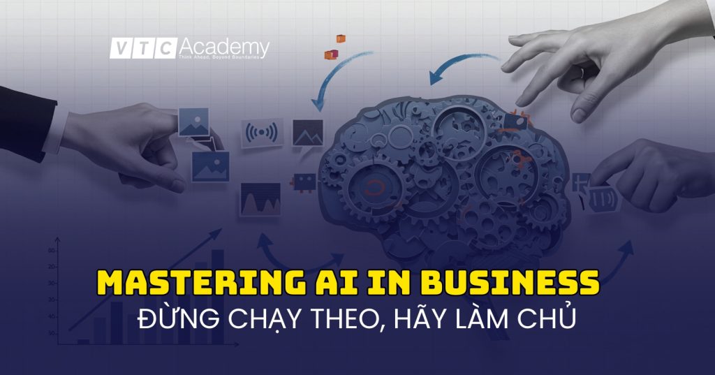 Làm chủ AI trong kinh doanh: Ngừng chạy theo công nghệ, hãy bắt đầu từ bài toán cốt lõi 1 Làm chủ AI trong kinh doanh: Ngừng chạy theo công nghệ, hãy bắt đầu từ bài toán cốt lõi