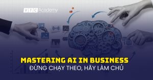 Làm chủ AI trong kinh doanh: Ngừng chạy theo công nghệ, hãy bắt đầu từ bài toán cốt lõi 2 Làm chủ AI trong kinh doanh: Ngừng chạy theo công nghệ, hãy bắt đầu từ bài toán cốt lõi