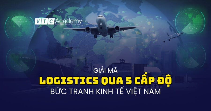 Năm cấp độ dịch vụ Logistics: Tấm gương phản chiếu sự phát triển kinh tế Việt Nam