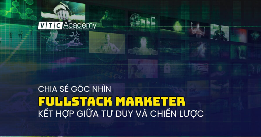 Fullstack marketer – nghề đòi hỏi vừa hiểu kỹ thuật, vừa có tư duy chiến lược.