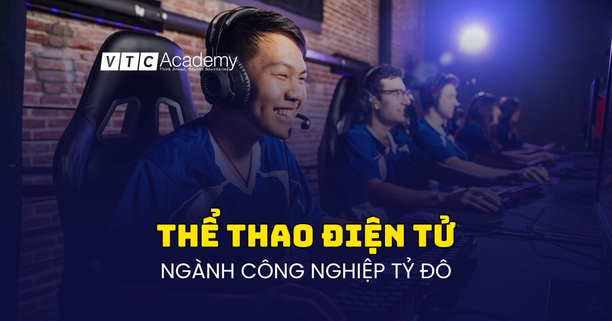 Esports: Không chỉ là game, mà là tương lai ngành công nghiệp giải trí