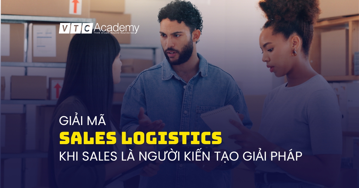 Giải mã nghề Sales Logistics: Khi người bán hàng trở thành nhà kiến tạo giải pháp