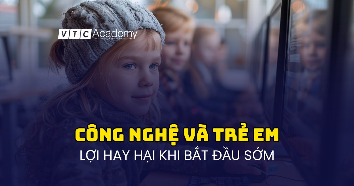 Có nên cho con tiếp xúc với công nghệ từ sớm?