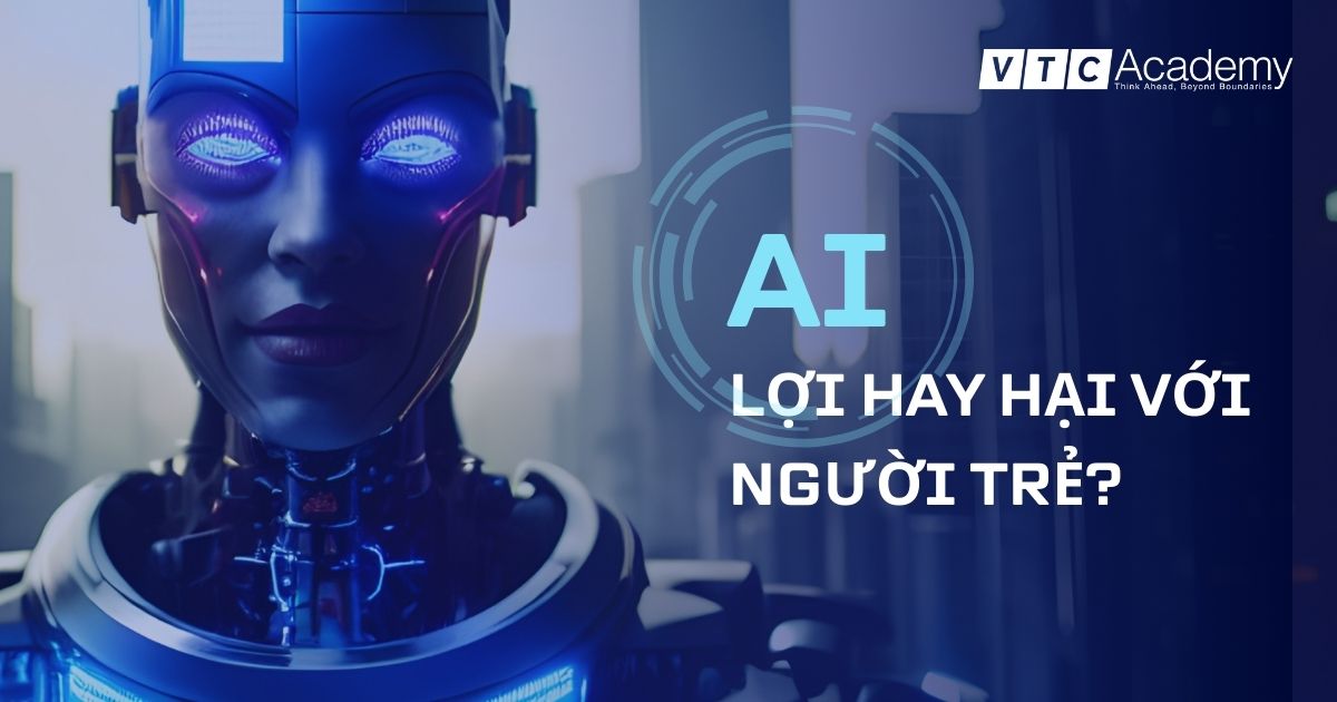 AI có lợi hay hại cho người trẻ