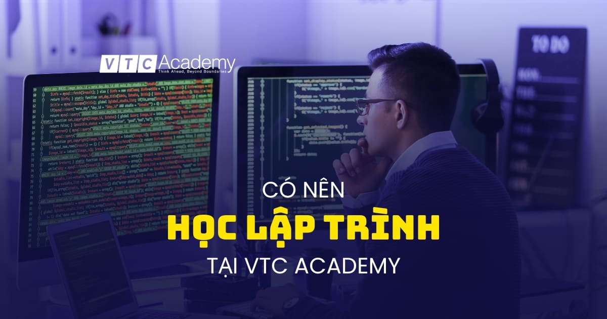 Có nên đầu tư học lập trình tại VTC Academy? Phân tích từ A-Z cho người trong cuộc