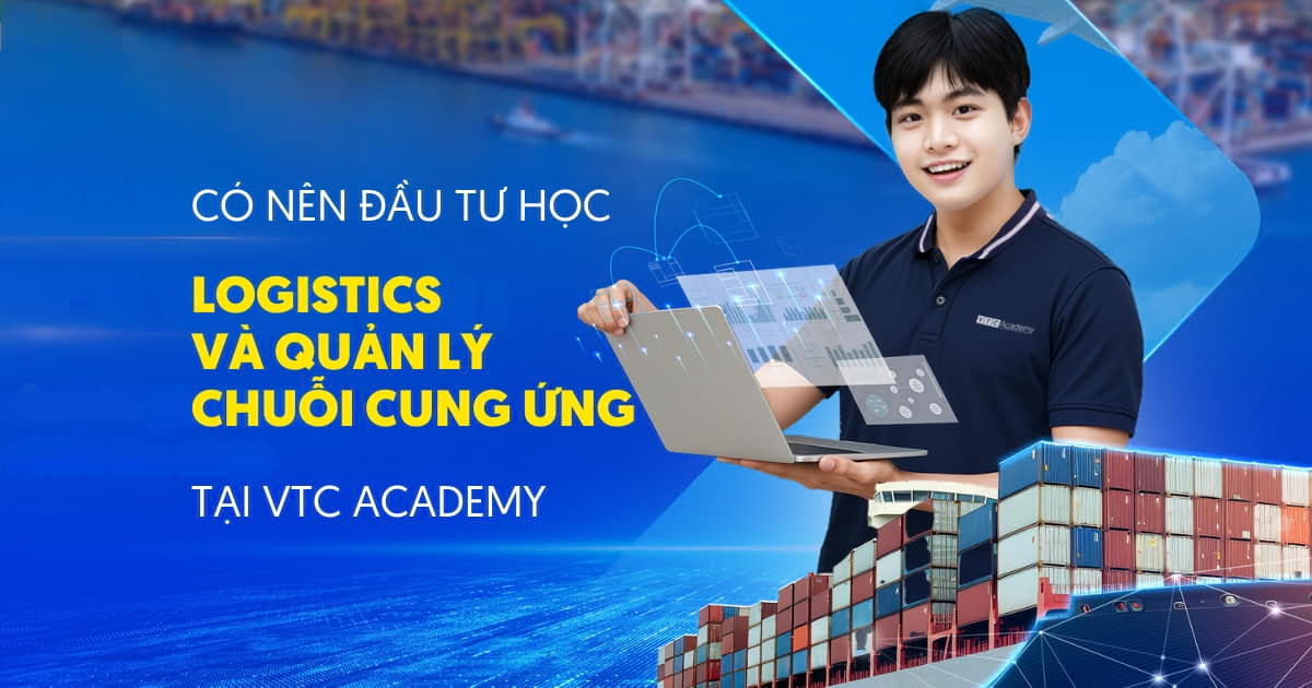 Học Logistics và Quản lý Chuỗi cung ứng tại VTC Academy ổn không? Phân tích đa chiều và lời khuyên từ chuyên gia