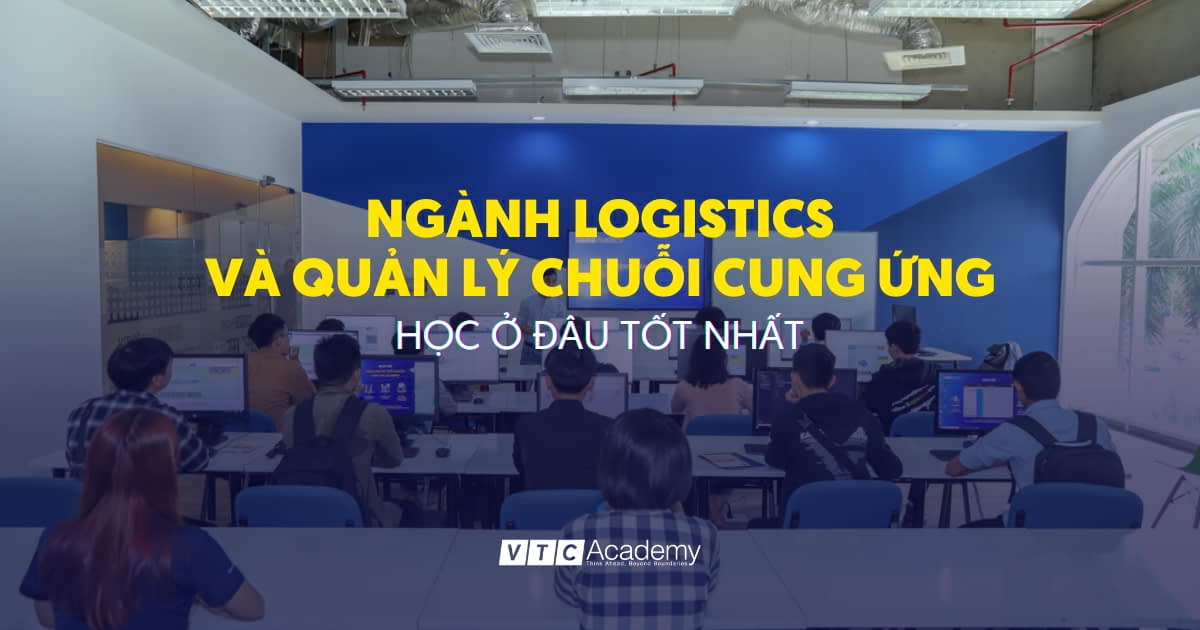 Ngành Logistics và Quản lý Chuỗi cung ứng học ở đâu tốt nhất? So sánh các hệ đào tạo và lời khuyên từ chuyên gia