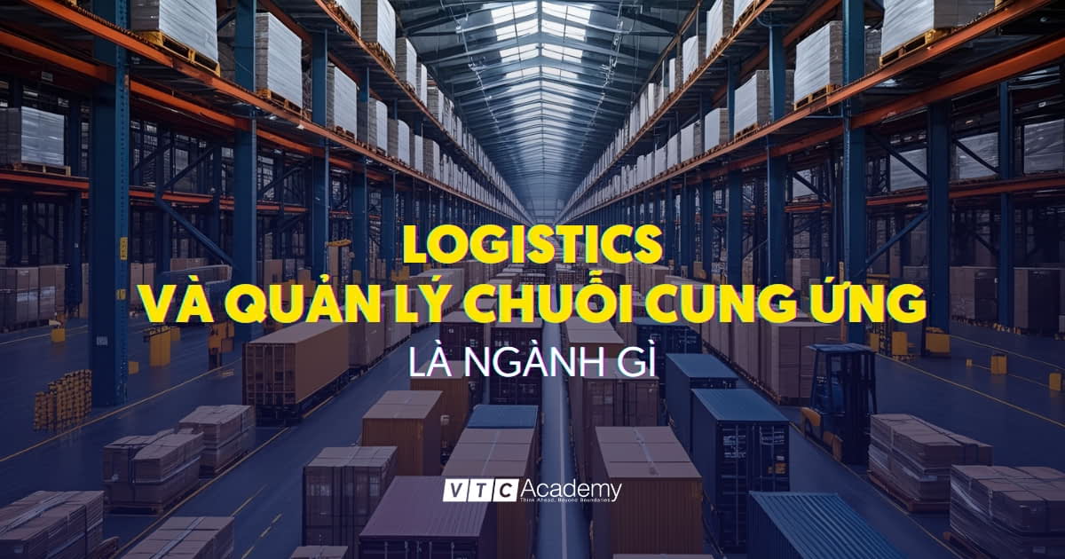 Logistics và Quản lý Chuỗi cung ứng: Giải mã ngành học “xương sống” của kinh tế toàn cầu