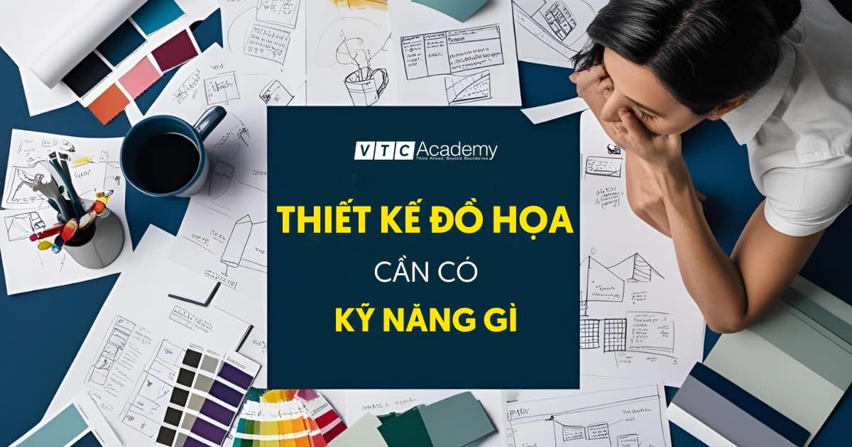 "Bật mí" những kỹ năng thiết kế đồ họa cần có và yêu cầu của ngành để bạn tự tin tỏa sáng