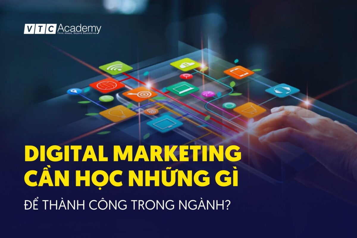 Digital Marketing cần học gì để thành công trong ngành?
